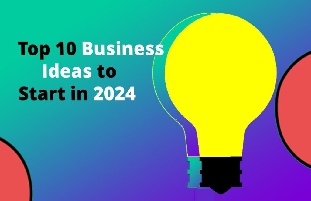 Top 10 Business Ideas to Start in 2024
